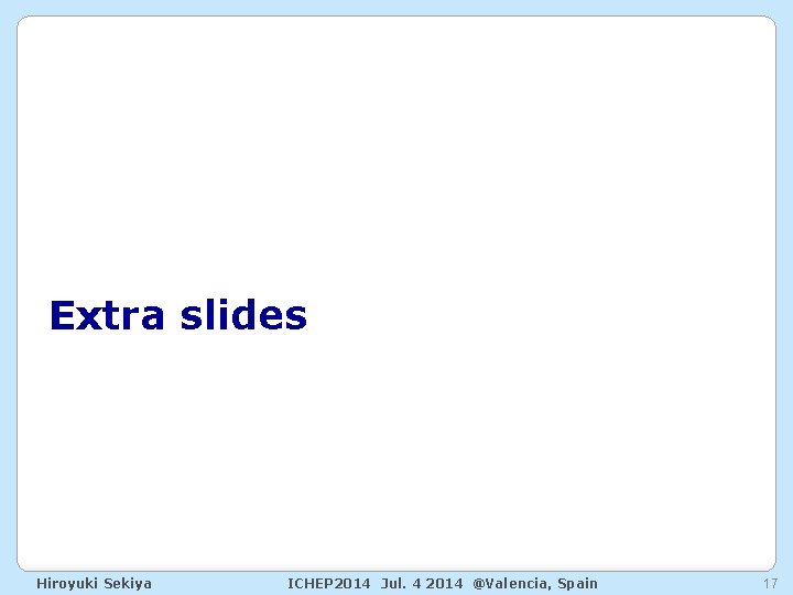 Extra slides Hiroyuki Sekiya ICHEP 2014 Jul. 4 2014 @Valencia, Spain 17 