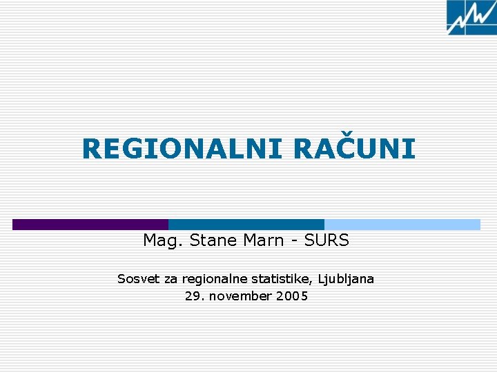 REGIONALNI RAČUNI Mag. Stane Marn - SURS Sosvet za regionalne statistike, Ljubljana 29. november