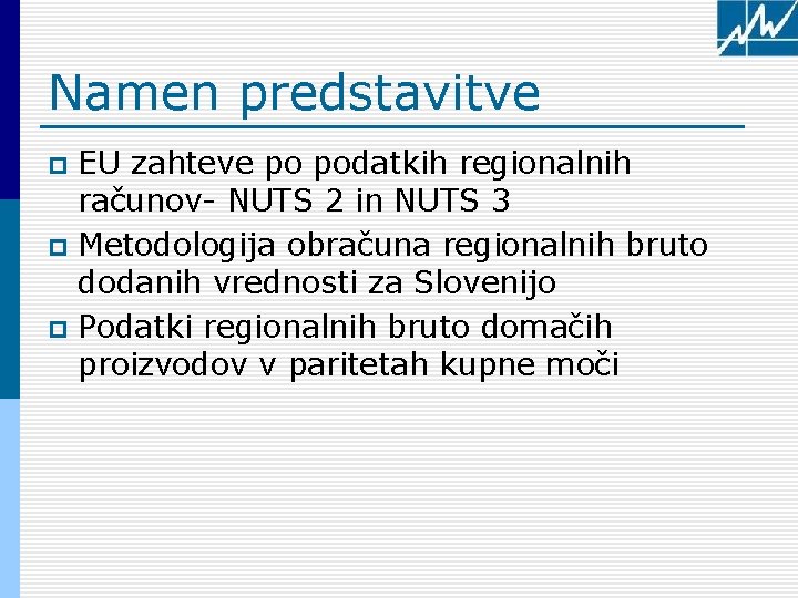 Namen predstavitve EU zahteve po podatkih regionalnih računov- NUTS 2 in NUTS 3 p