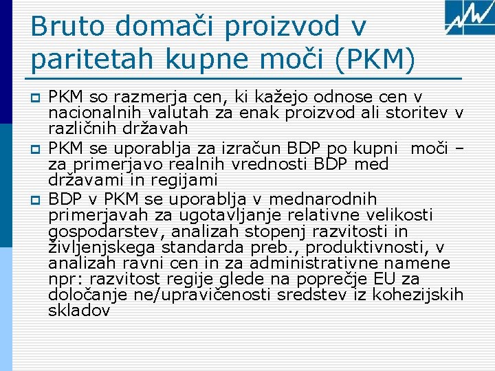 Bruto domači proizvod v paritetah kupne moči (PKM) p p p PKM so razmerja