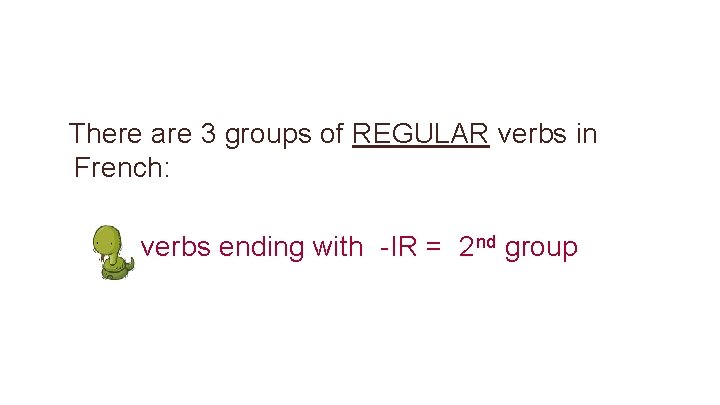There are 3 groups of REGULAR verbs in French: verbs ending with -IR =
