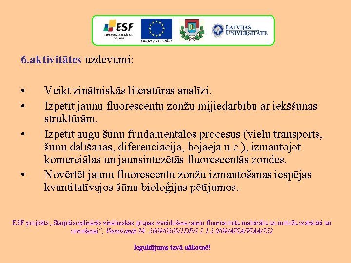 6. aktivitātes uzdevumi: • • Veikt zinātniskās literatūras analīzi. Izpētīt jaunu fluorescentu zonžu mijiedarbību