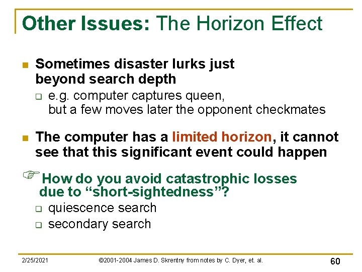 Other Issues: The Horizon Effect n Sometimes disaster lurks just beyond search depth q