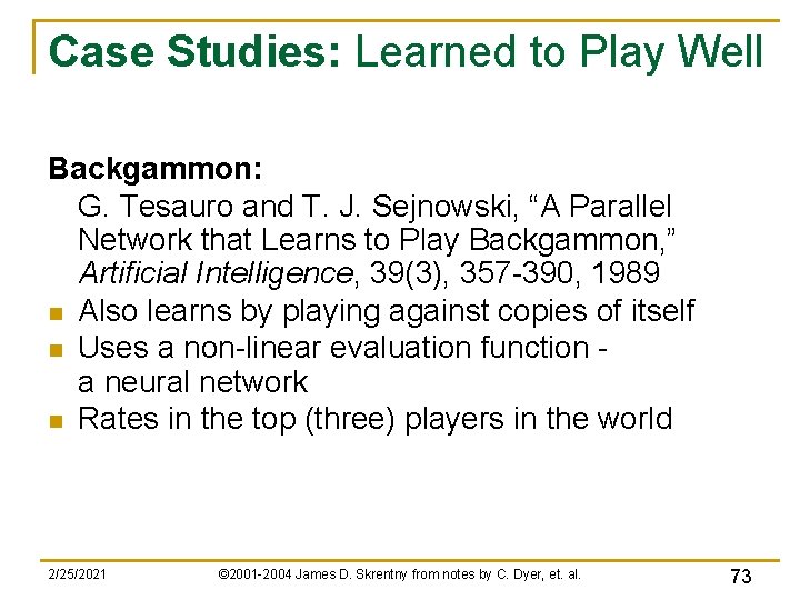 Case Studies: Learned to Play Well Backgammon: G. Tesauro and T. J. Sejnowski, “A