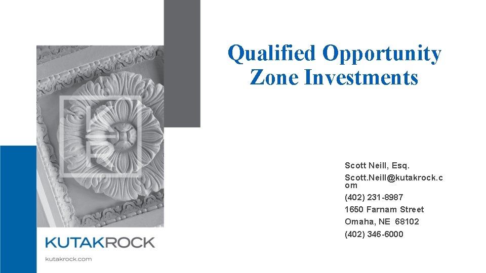 Qualified Opportunity Zone Investments Scott Neill, Esq. Scott. Neill@kutakrock. c om (402) 231 -8987