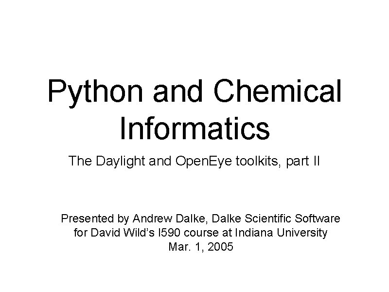 Python and Chemical Informatics The Daylight and Open. Eye toolkits, part II Presented by