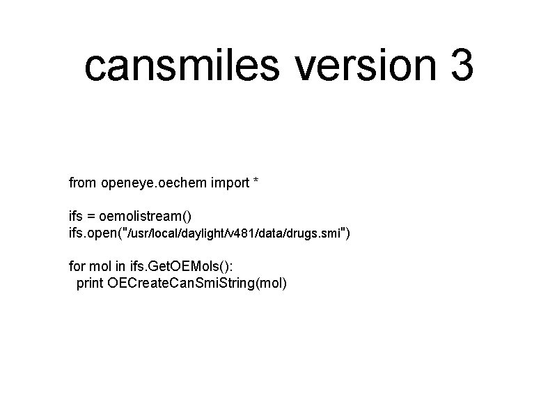 cansmiles version 3 from openeye. oechem import * ifs = oemolistream() ifs. open("/usr/local/daylight/v 481/data/drugs.