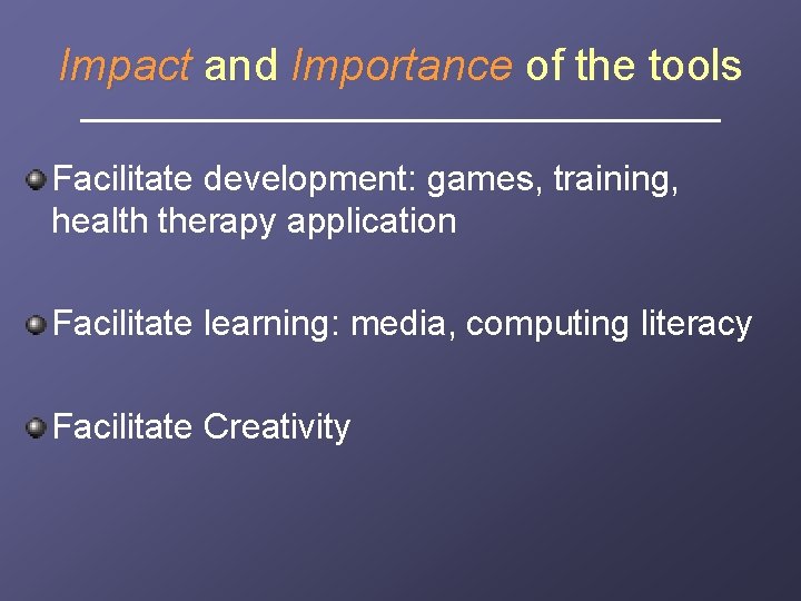 Impact and Importance of the tools Facilitate development: games, training, health therapy application Facilitate