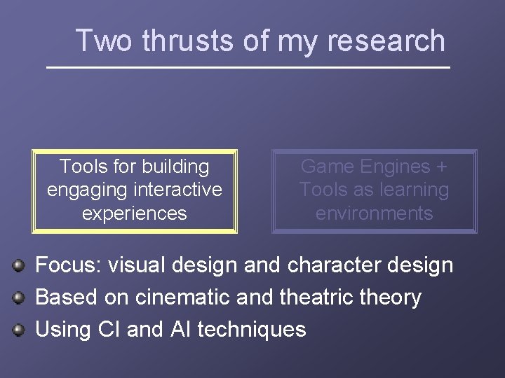 Two thrusts of my research Tools for building engaging interactive experiences Game Engines +