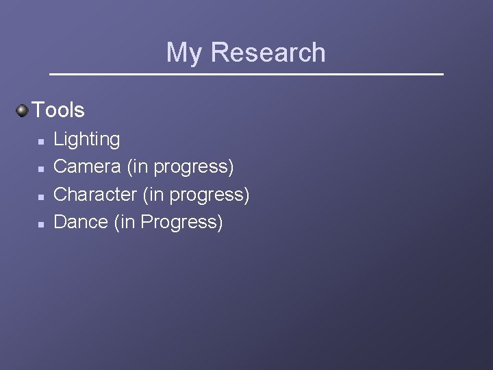 My Research Tools n n Lighting Camera (in progress) Character (in progress) Dance (in