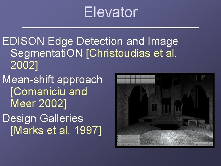 Elevator EDISON Edge Detection and Image Segmentati. ON [Christoudias et al. 2002] Mean-shift approach