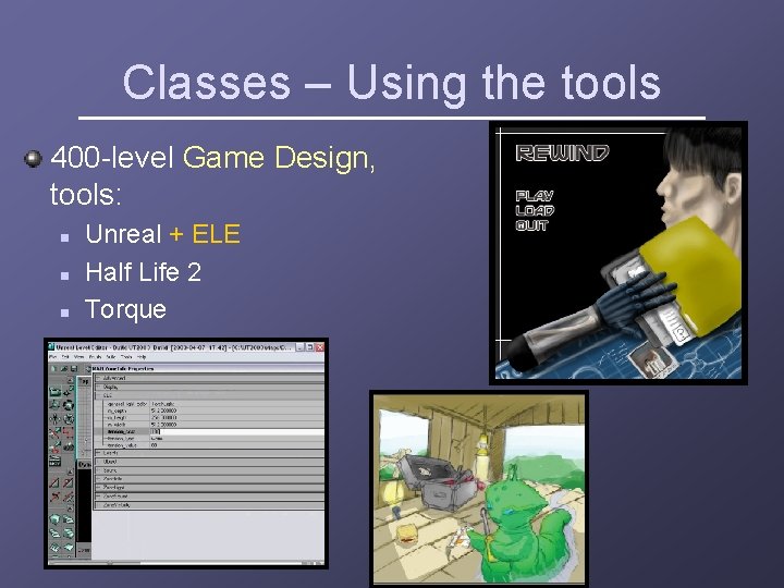 Classes – Using the tools 400 -level Game Design, tools: n n n Unreal