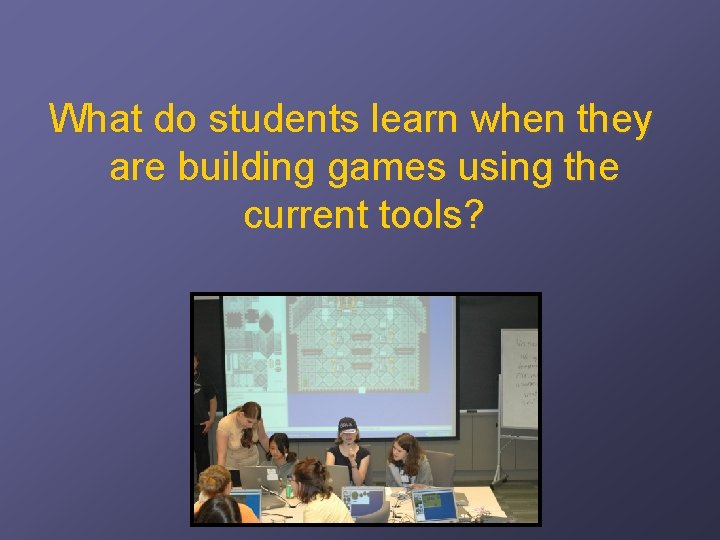 What do students learn when they are building games using the current tools? 