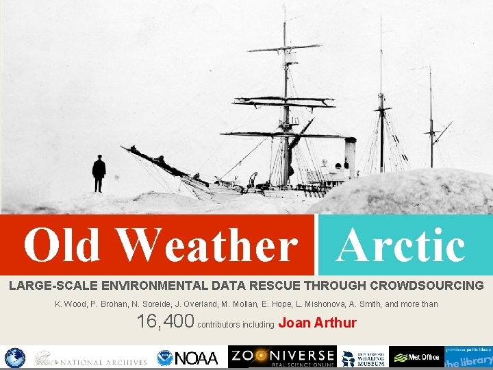 Old Weather Arctic LARGE-SCALE ENVIRONMENTAL DATA RESCUE THROUGH CROWDSOURCING K. Wood, P. Brohan, N.