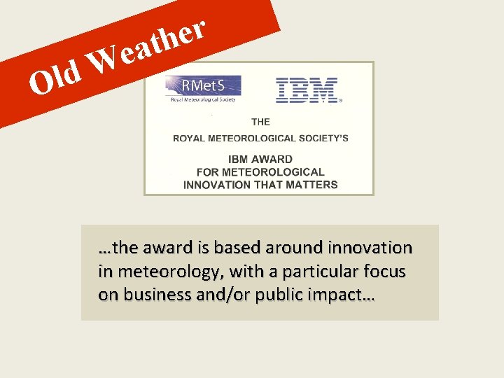 W d Ol r e h t a e …the award is based around