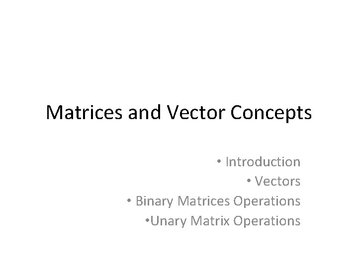 Matrices and Vector Concepts • Introduction • Vectors • Binary Matrices Operations • Unary