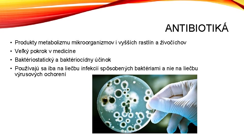 ANTIBIOTIKÁ • Produkty metabolizmu mikroorganizmov i vyšších rastlín a živočíchov • Veľký pokrok v