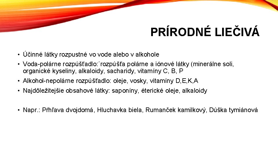 PRÍRODNÉ LIEČIVÁ • Účinné látky rozpustné vo vode alebo v alkohole • Voda-polárne rozpúšťadlo: PRÍRODNÉ LIEČIVÁ • Účinné látky rozpustné vo vode alebo v alkohole • Voda-polárne rozpúšťadlo: