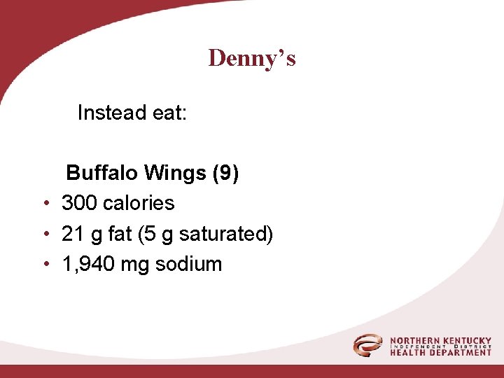 Denny’s Instead eat: Buffalo Wings (9) • 300 calories • 21 g fat (5
