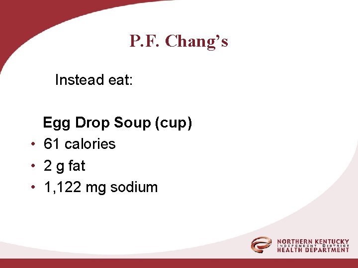 P. F. Chang’s Instead eat: Egg Drop Soup (cup) • 61 calories • 2