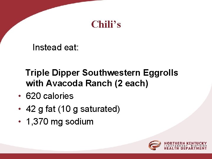 Chili’s Instead eat: Triple Dipper Southwestern Eggrolls with Avacoda Ranch (2 each) • 620