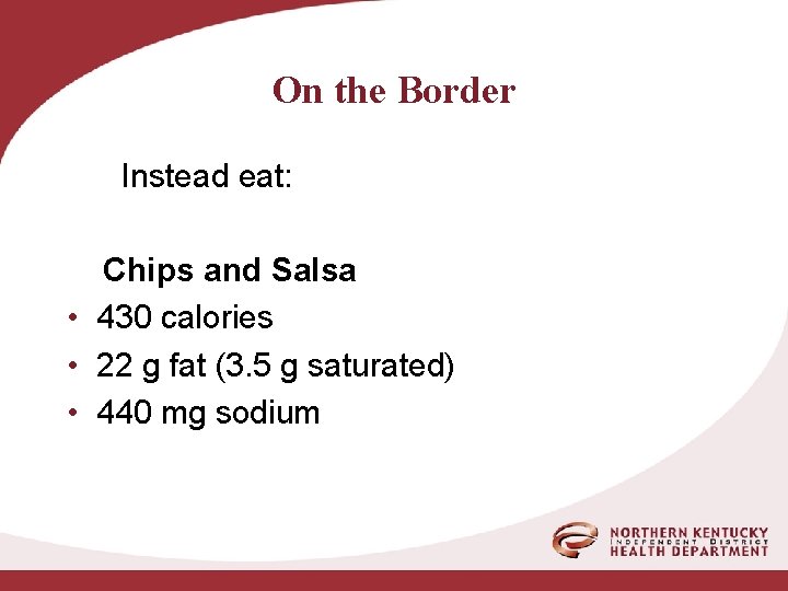 On the Border Instead eat: Chips and Salsa • 430 calories • 22 g
