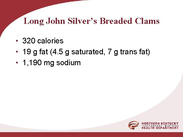 Long John Silver’s Breaded Clams • 320 calories • 19 g fat (4. 5