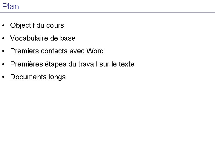 Plan • Objectif du cours • Vocabulaire de base • Premiers contacts avec Word