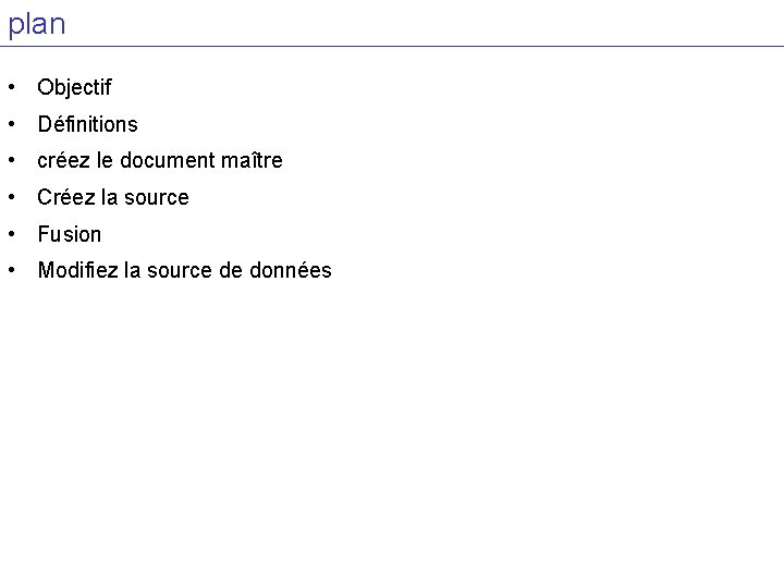 plan • Objectif • Définitions • créez le document maître • Créez la source