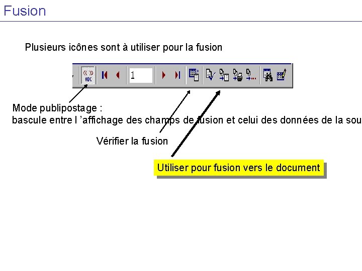 Fusion Plusieurs icônes sont à utiliser pour la fusion Mode publipostage : bascule entre