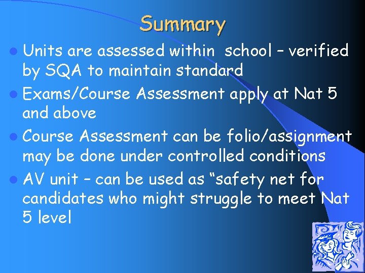 Summary l Units are assessed within school – verified by SQA to maintain standard