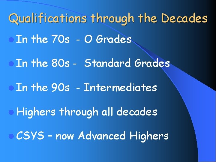 Qualifications through the Decades l In the 70 s - O Grades l In