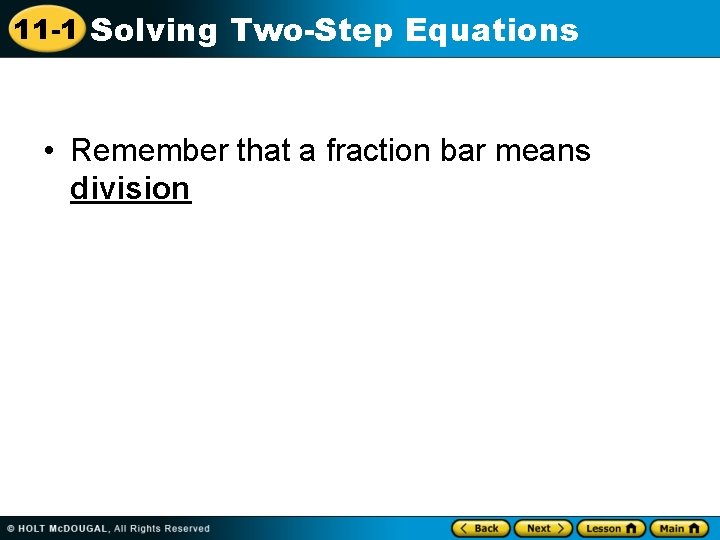 11 -1 Solving Two-Step Equations • Remember that a fraction bar means division 