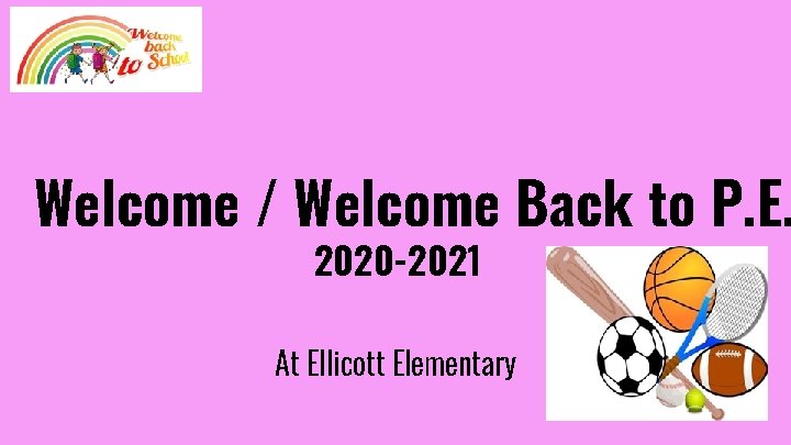Welcome / Welcome Back to P. E. 2020 -2021 At Ellicott Elementary 