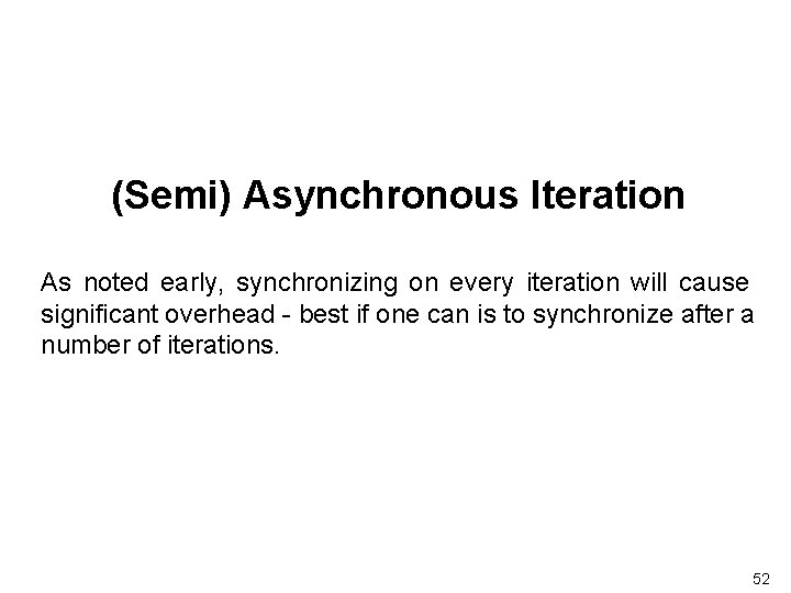 (Semi) Asynchronous Iteration As noted early, synchronizing on every iteration will cause significant overhead