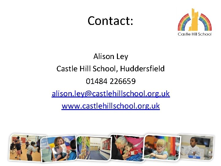 Contact: Alison Ley Castle Hill School, Huddersfield 01484 226659 alison. ley@castlehillschool. org. uk www.