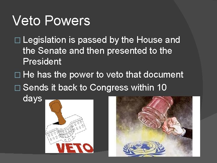 Veto Powers � Legislation is passed by the House and the Senate and then
