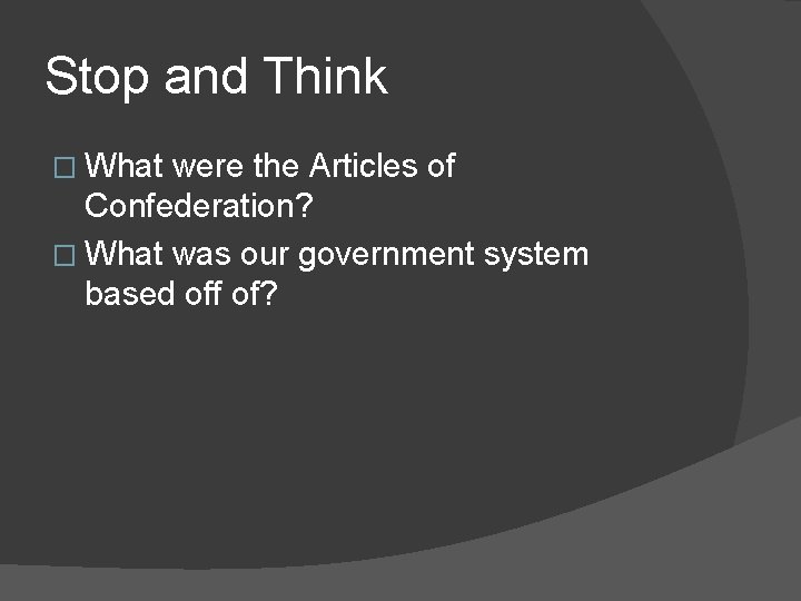 Stop and Think � What were the Articles of Confederation? � What was our