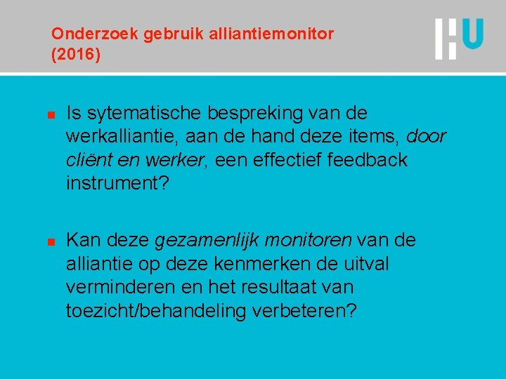 Onderzoek gebruik alliantiemonitor (2016) n n Is sytematische bespreking van de werkalliantie, aan de