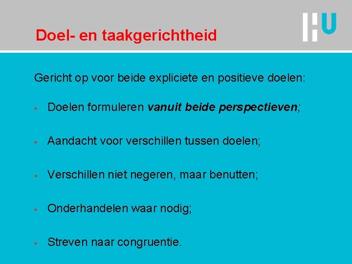 Doel- en taakgerichtheid Gericht op voor beide expliciete en positieve doelen: § Doelen formuleren