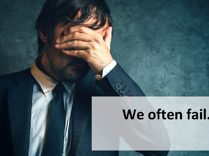 We often fail. 3 We often fail. 3