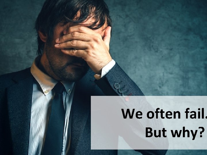 We often fail. But why? 4 We often fail. But why? 4