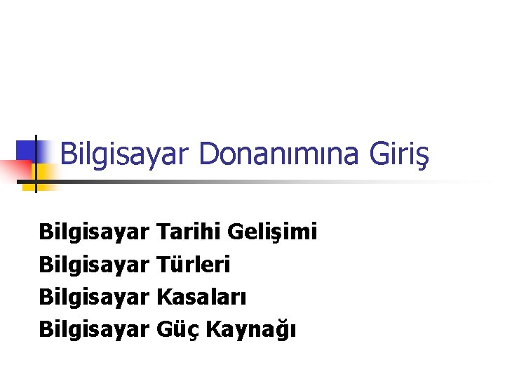 Bilgisayar Donanımına Giriş Bilgisayar Tarihi Gelişimi Bilgisayar Türleri Bilgisayar Kasaları Bilgisayar Güç Kaynağı 