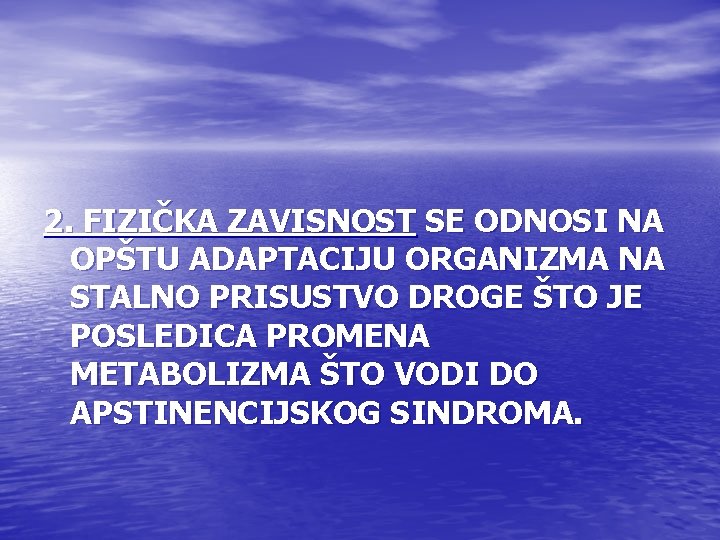 2. FIZIČKA ZAVISNOST SE ODNOSI NA OPŠTU ADAPTACIJU ORGANIZMA NA STALNO PRISUSTVO DROGE ŠTO