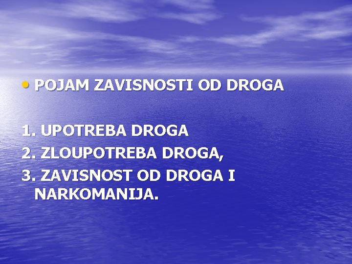  • POJAM ZAVISNOSTI OD DROGA 1. UPOTREBA DROGA 2. ZLOUPOTREBA DROGA, 3. ZAVISNOST