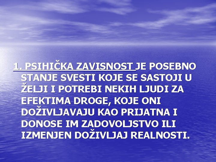 1. PSIHIČKA ZAVISNOST JE POSEBNO STANJE SVESTI KOJE SE SASTOJI U ŽELJI I POTREBI