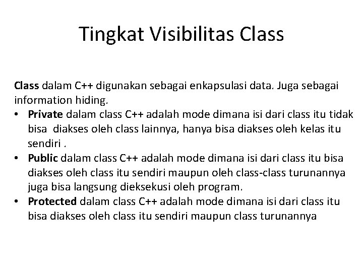 Tingkat Visibilitas Class dalam C++ digunakan sebagai enkapsulasi data. Juga sebagai information hiding. •