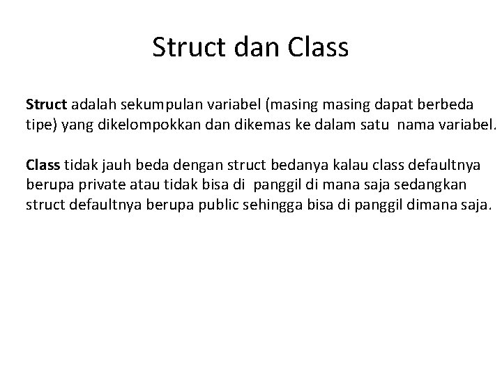 Struct dan Class Struct adalah sekumpulan variabel (masing dapat berbeda tipe) yang dikelompokkan dikemas