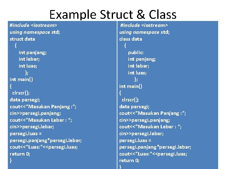 Example Struct & Class #include <iostream> using namespace std; struct data { int panjang;