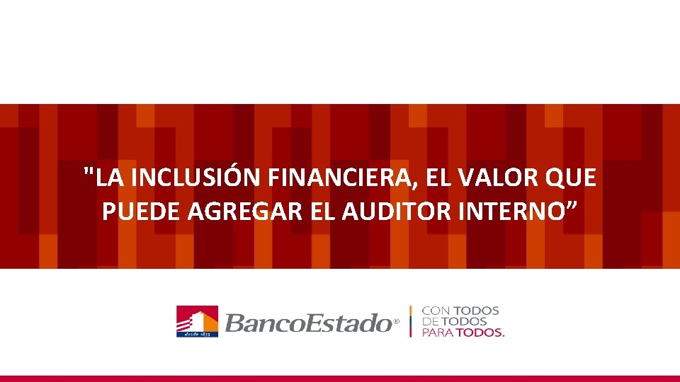 "LA INCLUSIÓN FINANCIERA, EL VALOR QUE PUEDE AGREGAR EL AUDITOR INTERNO” 